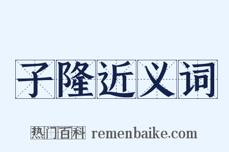 子隆近义词是什么意思的图片